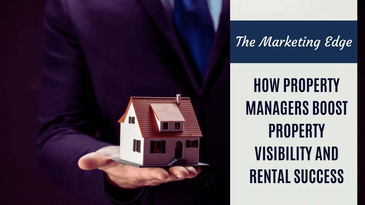 The Marketing Edge: How Property Managers Boost Property Visibility and Rental Success